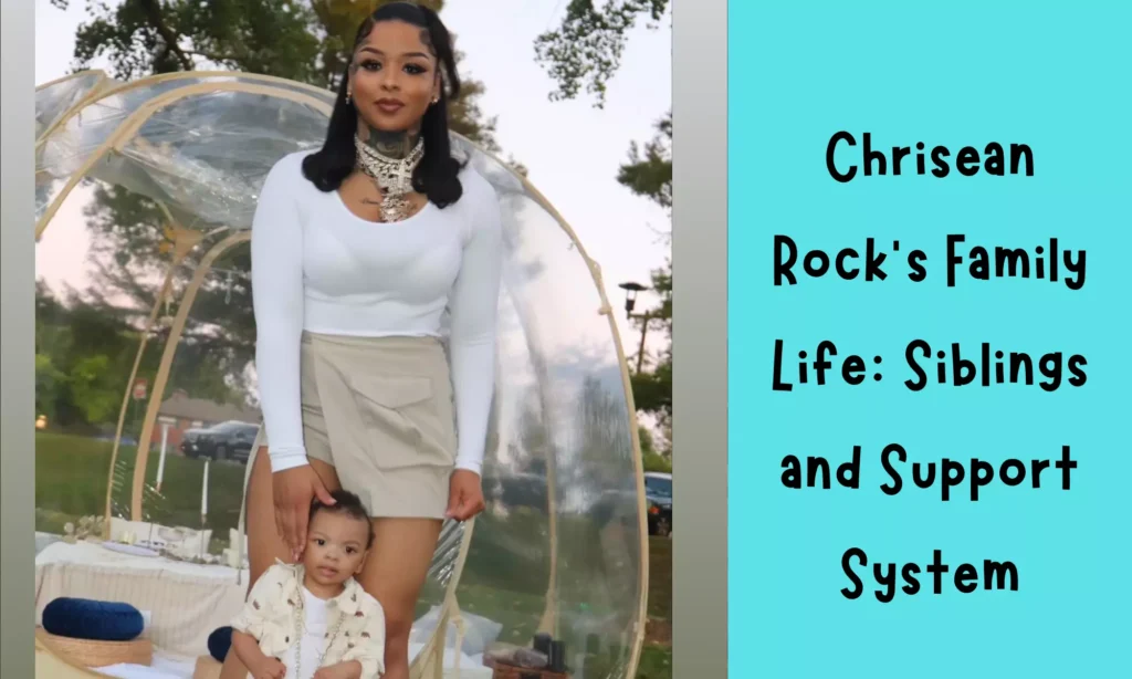 Chrisean Rock’s Family Life: Siblings and Support System