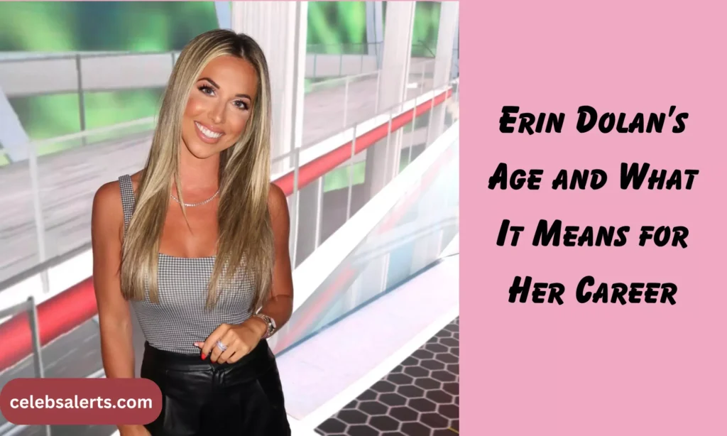 Erin Dolan’s Age and What It Means for Her Career