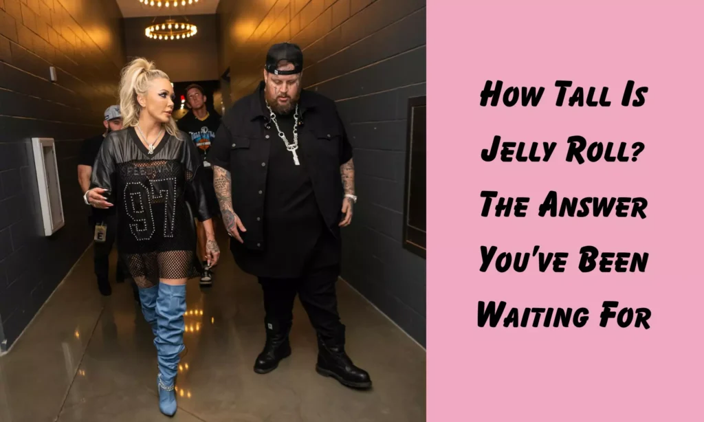 How Tall Is Jelly Roll? The Answer You’ve Been Waiting For