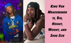 King Von Measurements, Bio, Height, Weight, and Shoe Size: The Full Story of Dayvon Bennett